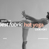Best Fabrics for Hot Yoga: What to Look For？